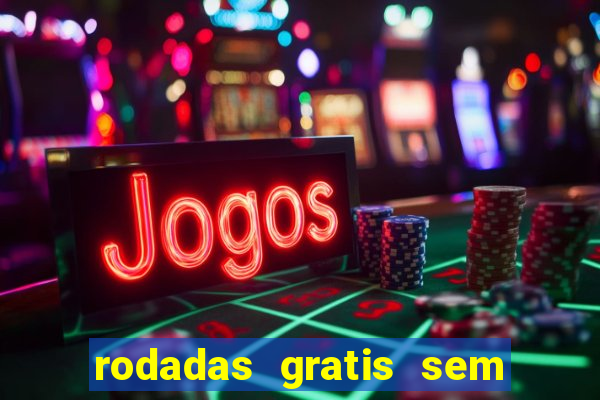 rodadas gratis sem deposito casino