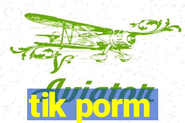 tik porm