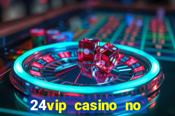 24vip casino no deposit bonus 2022