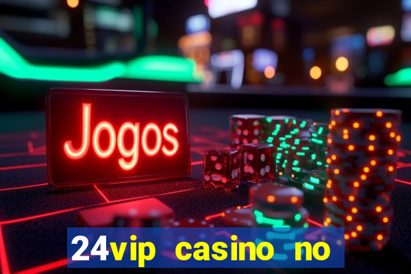 24vip casino no deposit bonus 2022