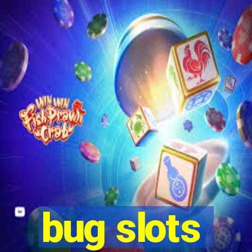 bug slots