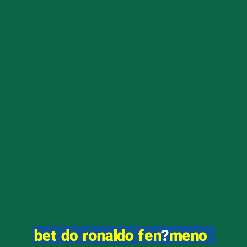 bet do ronaldo fen?meno