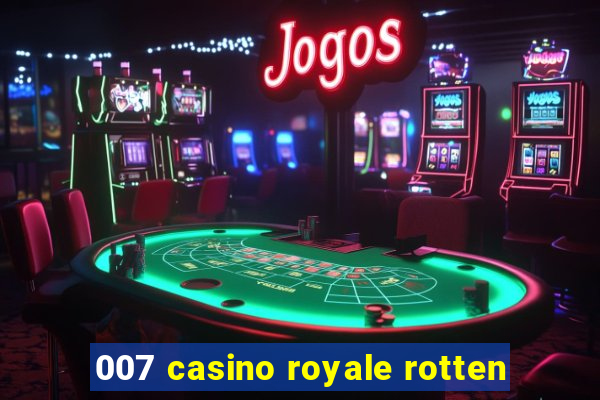 007 casino royale rotten