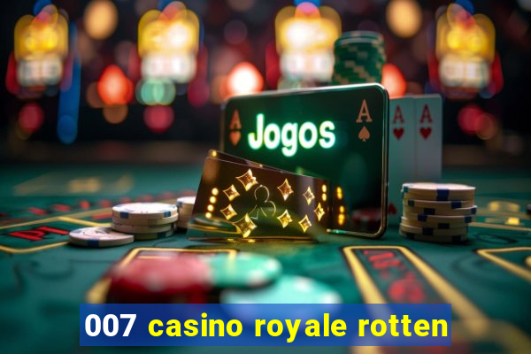 007 casino royale rotten