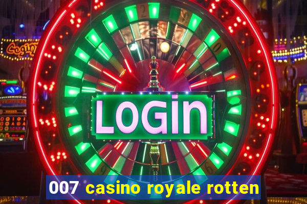 007 casino royale rotten