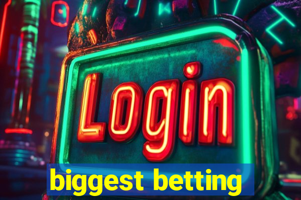 biggest betting