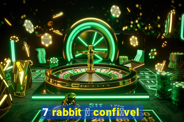 7 rabbit 茅 confi谩vel