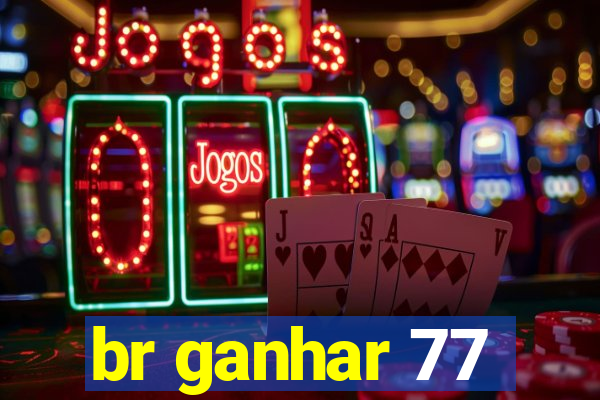 br ganhar 77