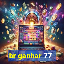 br ganhar 77