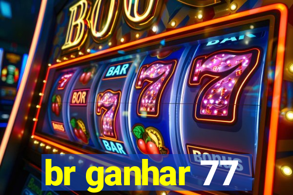 br ganhar 77