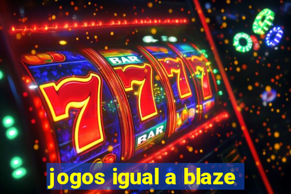 jogos igual a blaze