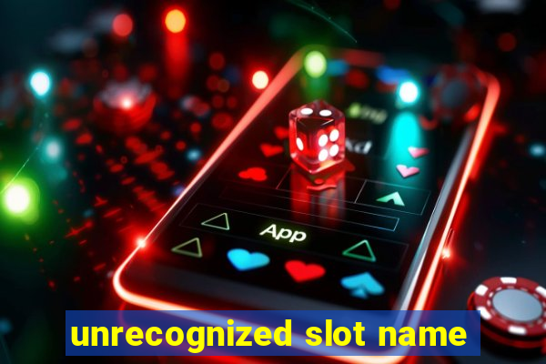 unrecognized slot name