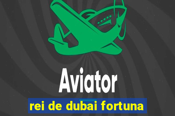 rei de dubai fortuna