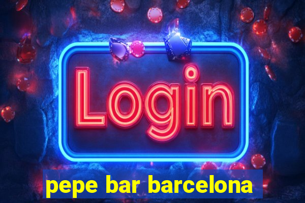 pepe bar barcelona