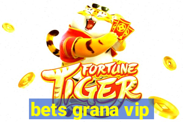 bets grana vip