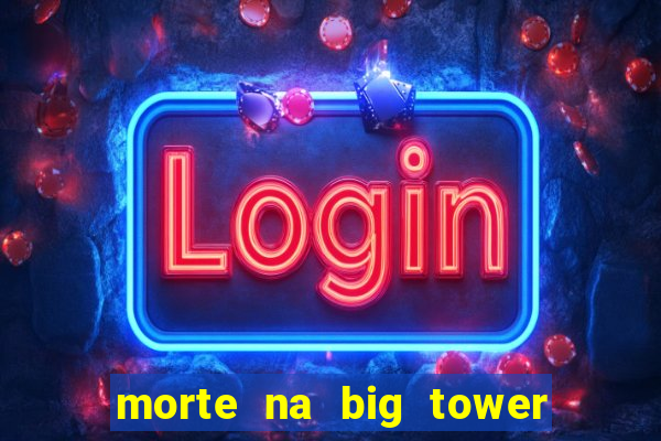 morte na big tower beto carrero