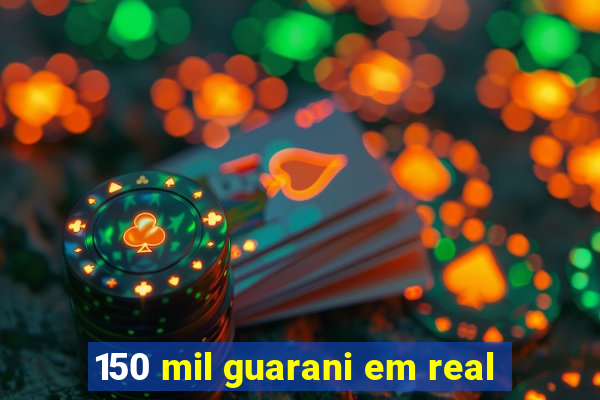 150 mil guarani em real