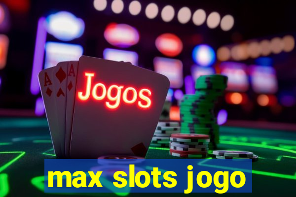 max slots jogo