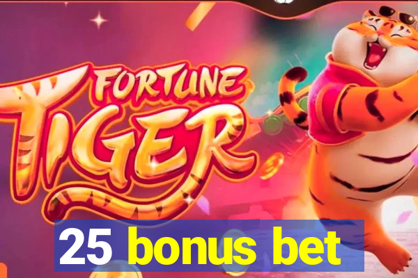 25 bonus bet