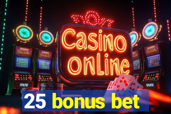 25 bonus bet