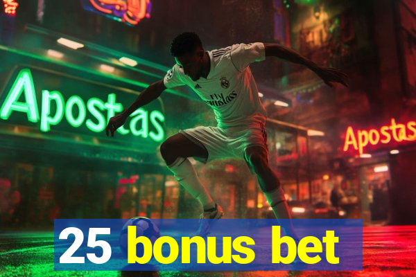 25 bonus bet