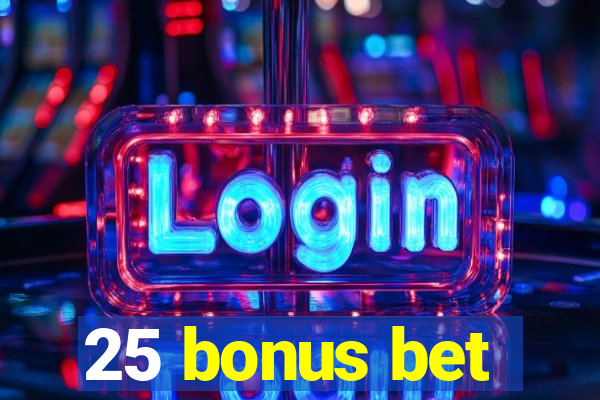 25 bonus bet