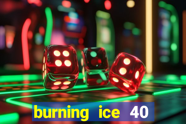 burning ice 40 slot online