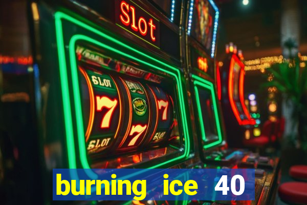 burning ice 40 slot online