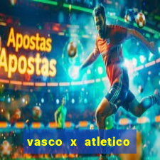 vasco x atletico ao vivo