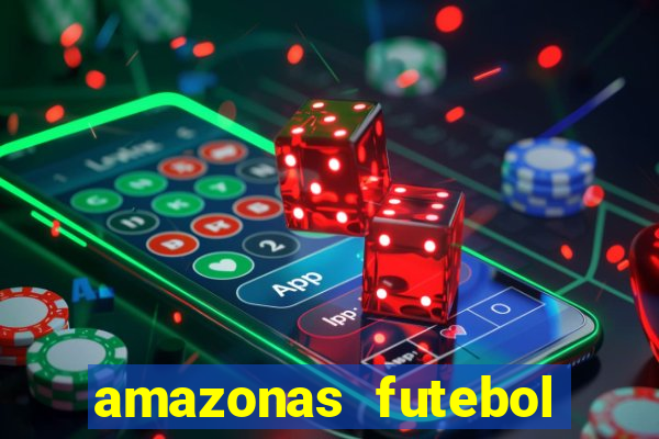 amazonas futebol clube onde assistir