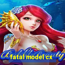 fatal model cx