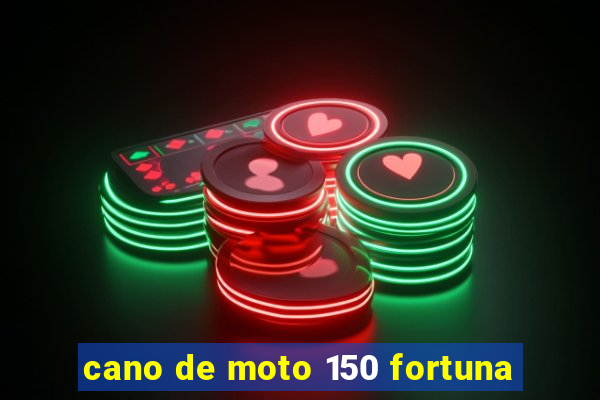 cano de moto 150 fortuna