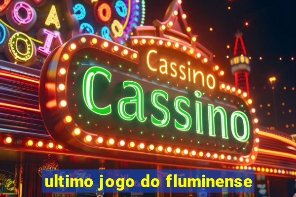 ultimo jogo do fluminense