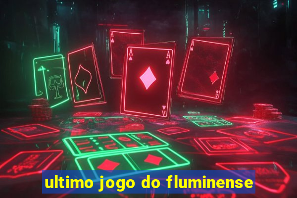 ultimo jogo do fluminense