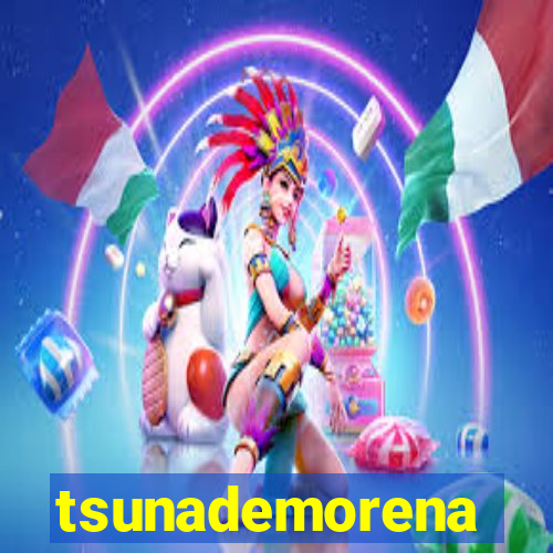 tsunademorena