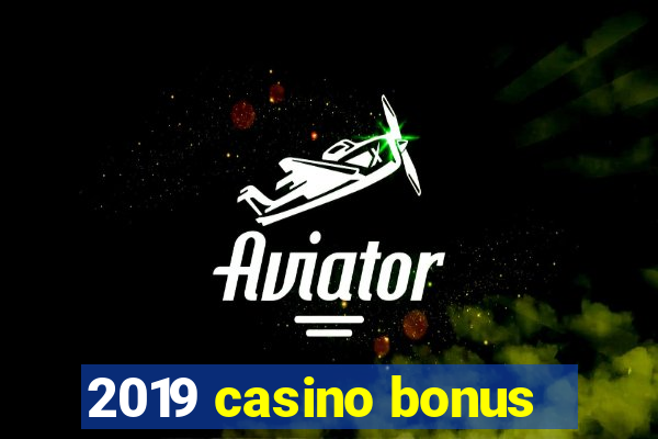 2019 casino bonus