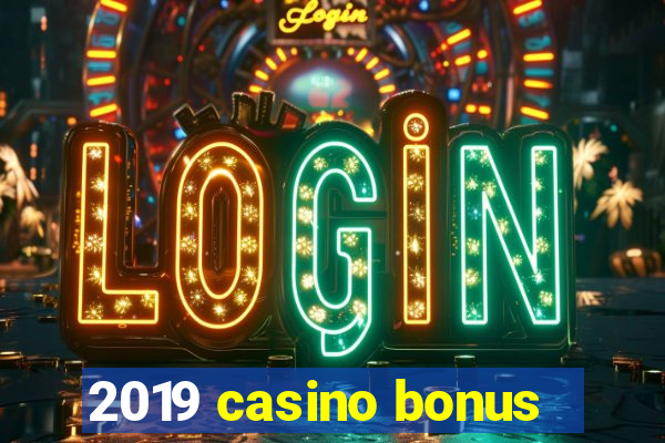 2019 casino bonus