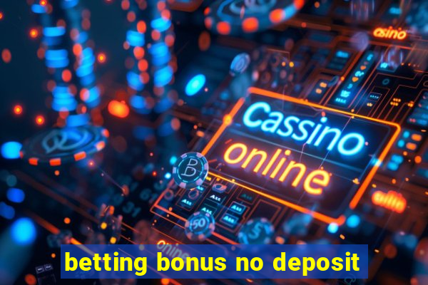 betting bonus no deposit