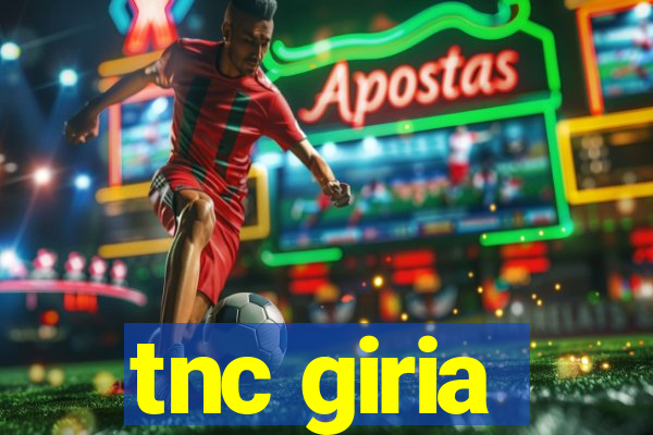 tnc giria