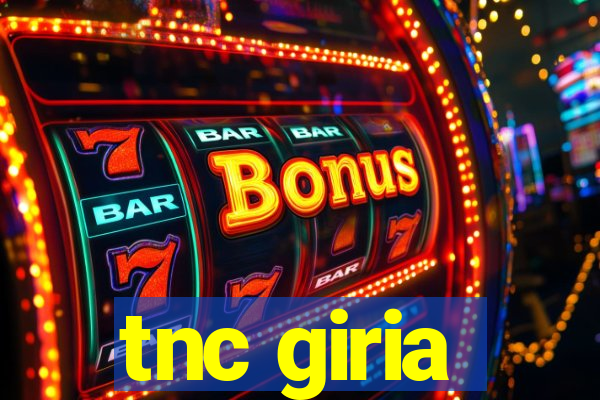 tnc giria