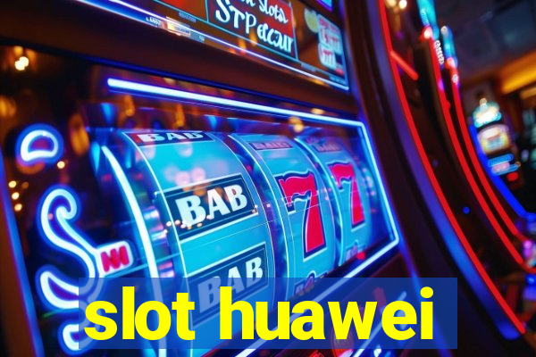 slot huawei