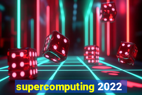 supercomputing 2022