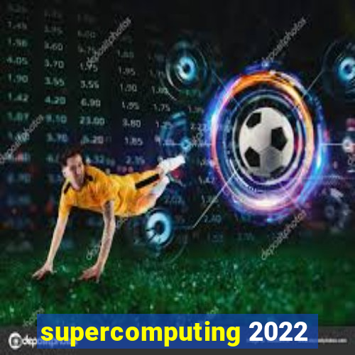 supercomputing 2022