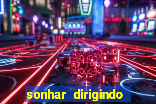 sonhar dirigindo carro jogo do bicho