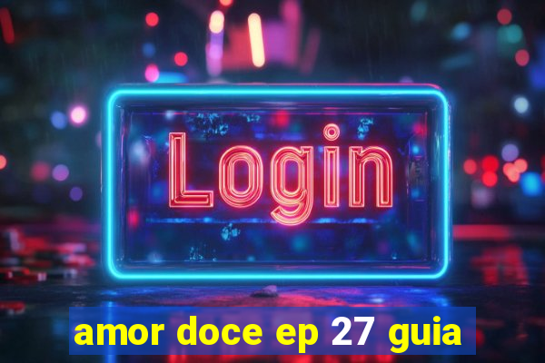 amor doce ep 27 guia