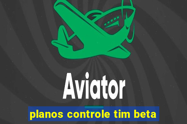 planos controle tim beta