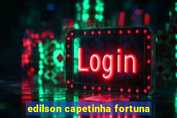 edilson capetinha fortuna