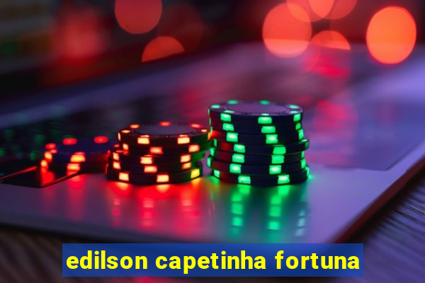 edilson capetinha fortuna