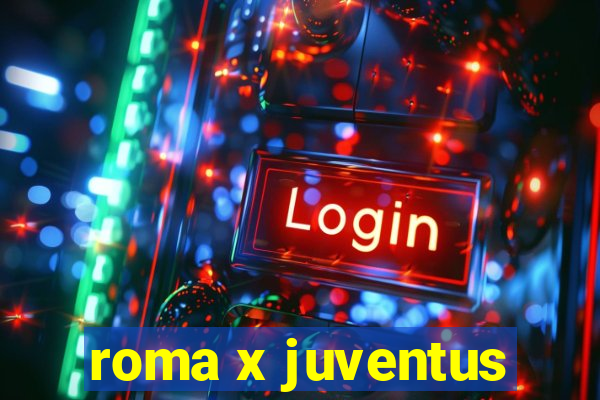 roma x juventus