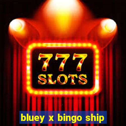 bluey x bingo ship